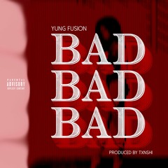 Bad Bad Bad (Prod. by TXNSHI)