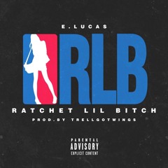 E. Lucas - Ratchet Lil' Bitch prod. TrellGotWings and YIB