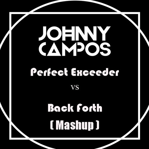 Perfect Exceeder VS Back Forth ( Mashup ) DJ Johnny Campos FREE DOWNLOAD