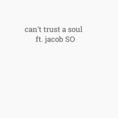 can't trust a soul (ft. jacob SO)