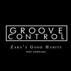 Groove Control - Zara's Good Habits FREE DOWNLOAD (CLICK BUY)