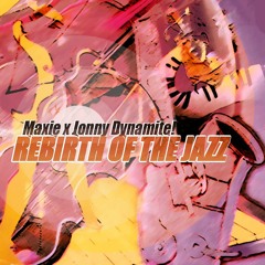REBIRTH OF THE JAZZ | Maxie x Jonny Dynamite!