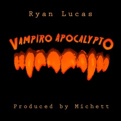 Ryan Lucas - Vampiro Apocalypto (produced by Michett)
