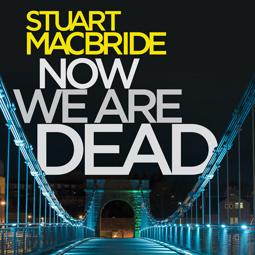 Now We Are Dead, By Stuart MacBride, Read by Steve Worsley