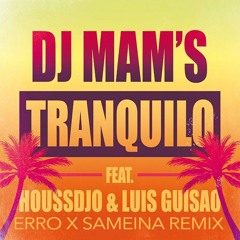 DJ Mam's feat Houssdjo & Luis Guisao : Tranquilo (Erro X Sameina Remix)FREE DOWNLOAD