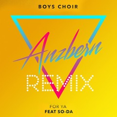 Boys Choir - For Ya (feat. SO-DA) (Anzbern Remix)