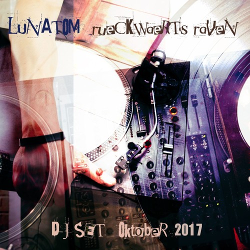 LUNATOM * rückwärts Raven (XL DJ-Set, Oktober 2017)