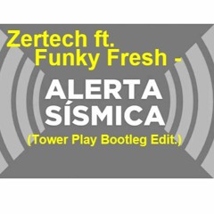 Zertech ft Funky Fresh -  Alerta Sísmica (Tower Play Bootleg Edit.)