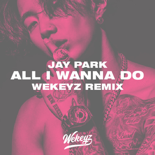 Do all i jay park lyrics wanna Jay Park