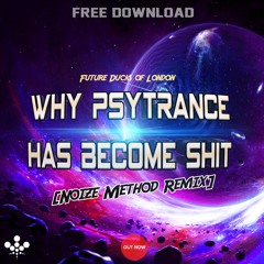 Future Ducks Of London - Why Psytrance Has Become Shit (Noize Method Remix)
