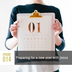 Season 1, Episode 014: Preparing for a new year with Jesus