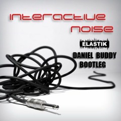Interactive Noise - Elastik (Daniel Buddy Bootleg)
