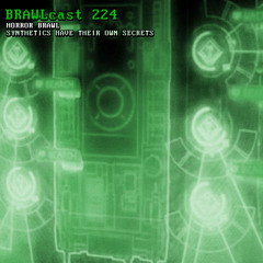 BRAWLcast 224 Horror Brawl - Synthetics Have Their Own Secrets