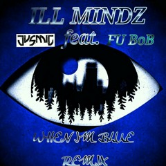 Ill Mindz - When I'm Blue(The Remix) Ft. FU BOB x Jus Mic