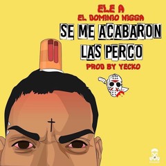 Ele A El Dominio - Se Me Acabaron Las Percos  (Prod- Yecko & Josh D'Ace)