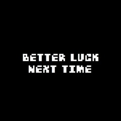 Better Luck Next Time