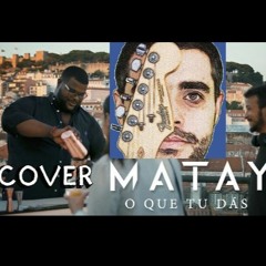 Matay - O Que Tu Dás - COVER