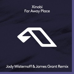 Xinobi - Far Away Place (Jody Wisternoff & James Grant Remix)