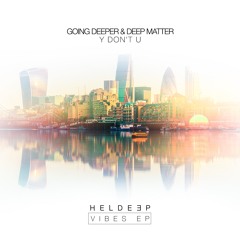 Going Deeper & Deep Matter - Y Don't U [OUT NOW]