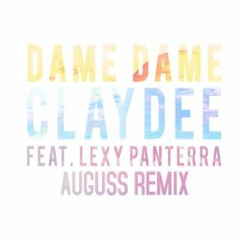Claydee Feat. Lexy Pantera - Dame Dame (Auguss Remix)