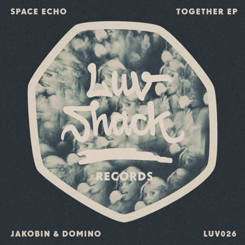 Space Echo / Jakobin & Domino - Together EP | LUV026 by Luv Shack Records