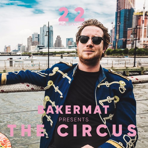 Bakermat presents The Circus #022 (ADE Special)