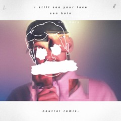 San Holo- I Still See Your Face (neutral. Remix)