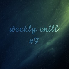 weekly chill #7