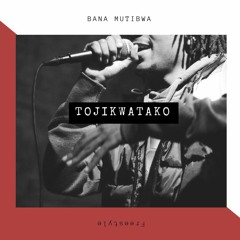 Tojikwatako Freestyle - Bana Mutibwa
