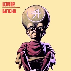 LOWER - GOTCHA (EXCLUSIVE)