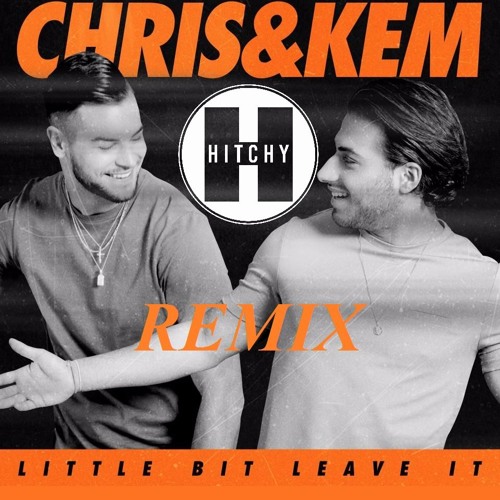 Chris & Kem - Little Bit Leave It (Hitchy Remix)