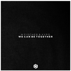 M Fischer & XYPO - We Can Be Together