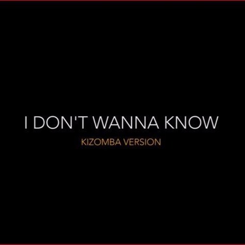 I don't wanna know ( Massimo - Scalici ) Remix KIZOMBA