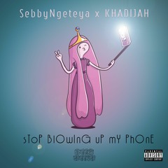 Stop Blowing Up My Phone (feat. Khadijah)
