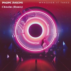 Imagine Dragons - Whatever It Takes (Chiselm Remix)