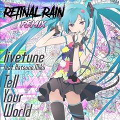 Livetune feat. Hatsune Miku - Tell Your World (Retinal Rain Remix - WIP)
