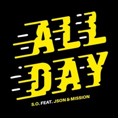 S.O. - All Day ft. Json & Mission