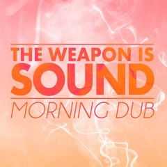The Weapon Is Sound - Morning Dub