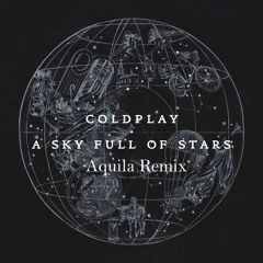 Coldplay - A Sky Full Of Stars (Aquila Remix)