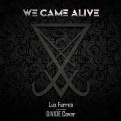 WE CAME ALIVE - LUX FERRES (DIVIDE COVER)
