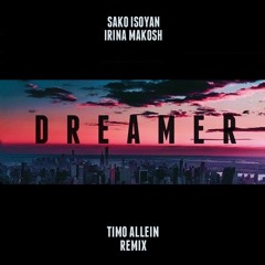 Sako Isoyan ft. Irina Makosh - Dreamer (Timo Allein Remix)