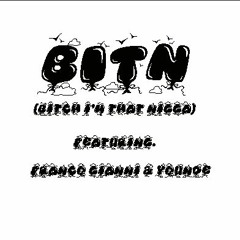 BITN Ft. Franco Gianni (BitchImThatNigga)