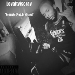 Loyaltyiscray- "No Smoke" (Prod. By Nflyayo)