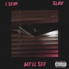 I. Sean and Slade- We'll See