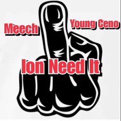 Ion Need It- Meech ft Young Ceno (prod. LT Wigglez)