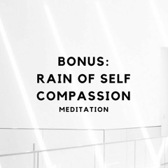 Bonus - Rain Of Self Compassion Meditation