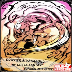 Dowster & Vagabond - My Little Fantasy (Eufeion 2017 Remix) - (Ninja Hardcore) - OUT NOW!!!