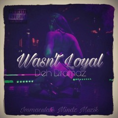 Deh Dramaz - Wasn't Loyal