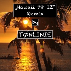 "Hawaii 78 IZ" Remix by Tonlinie (Cruz)