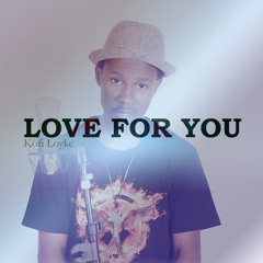 Love For You - Kofi Loyke(Produced By KofiLoykeMusic)(1)